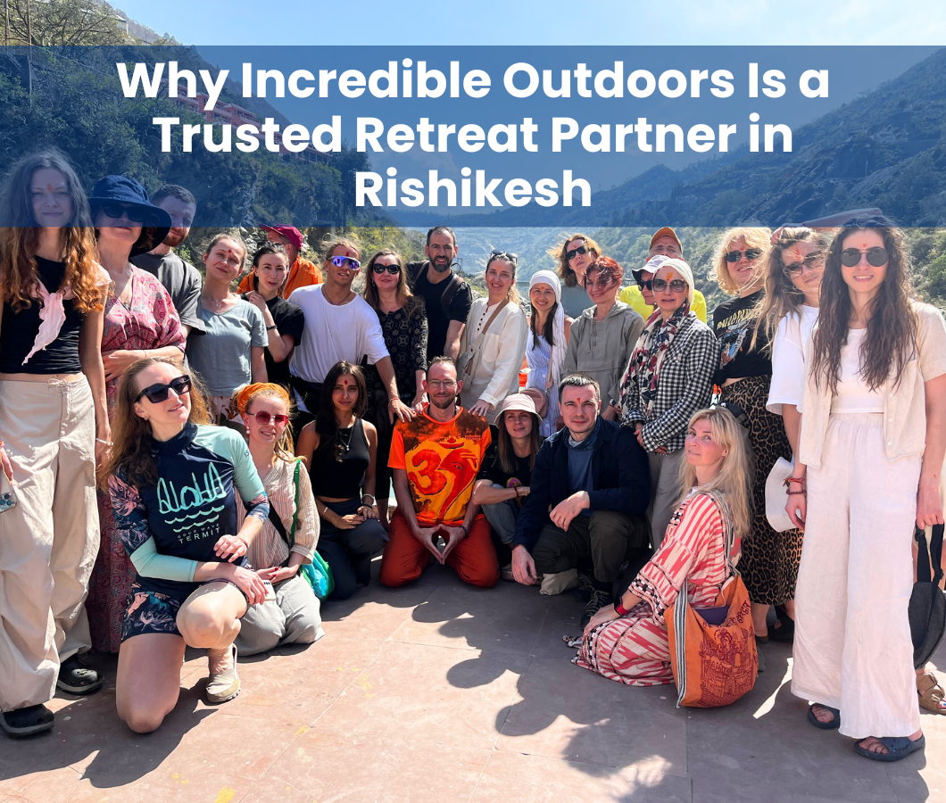 Why Incredible Outdoors Is a Trusted Retreat Partner in Rishikesh